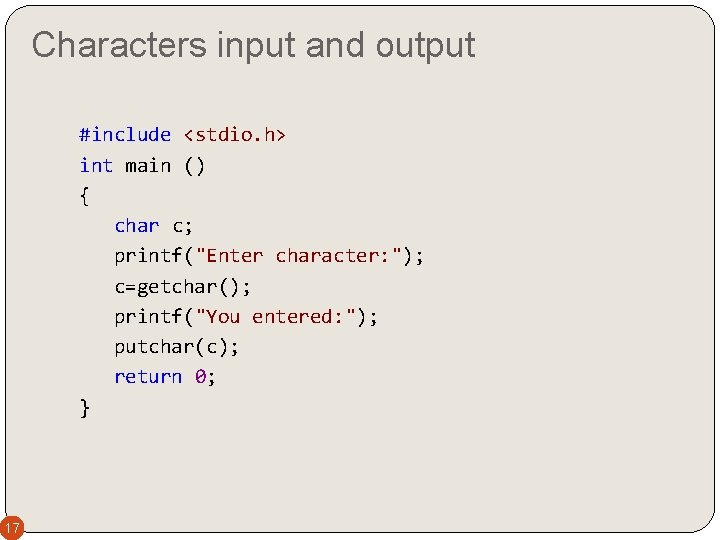Characters input and output #include <stdio. h> int main () { char c; printf("Enter
