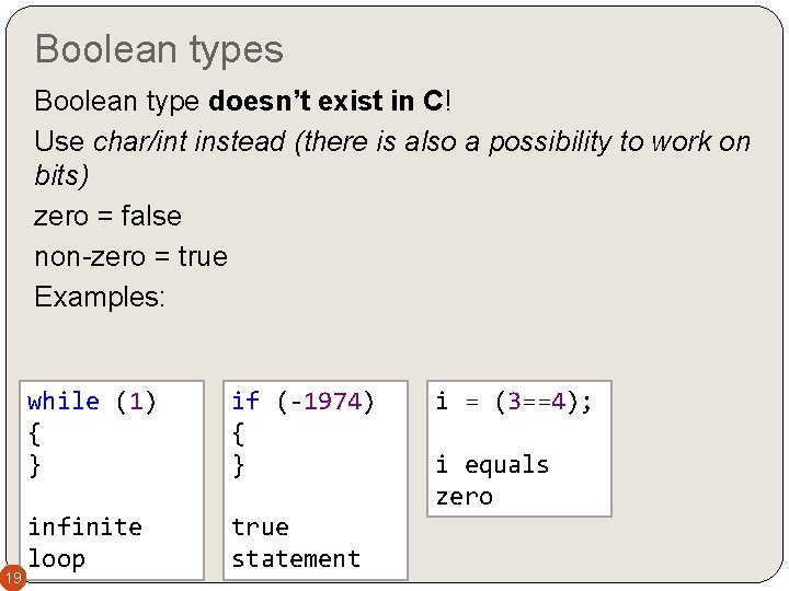 Boolean types Boolean type doesn’t exist in C! Use char/int instead (there is also