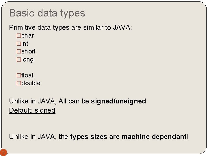 Basic data types Primitive data types are similar to JAVA: �char �int �short �long