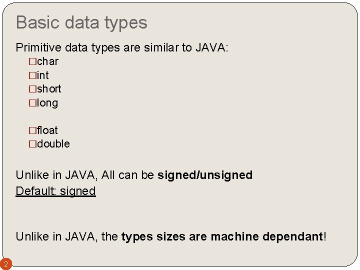 Basic data types Primitive data types are similar to JAVA: �char �int �short �long Basic data types Primitive data types are similar to JAVA: �char �int �short �long