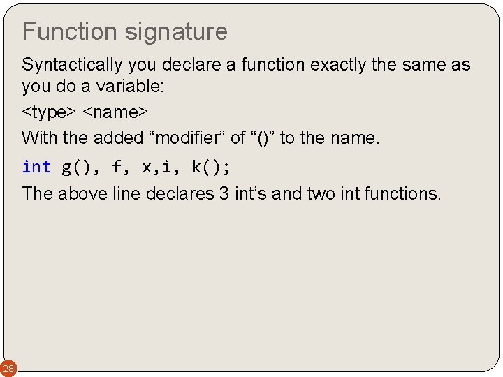 Function signature Syntactically you declare a function exactly the same as you do a