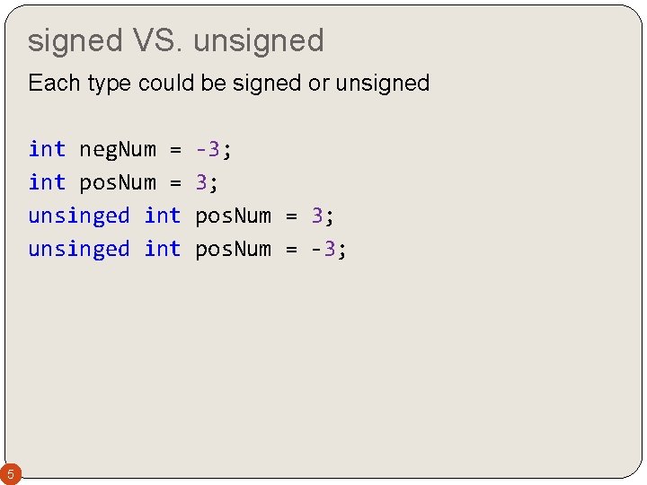 signed VS. unsigned Each type could be signed or unsigned int neg. Num =