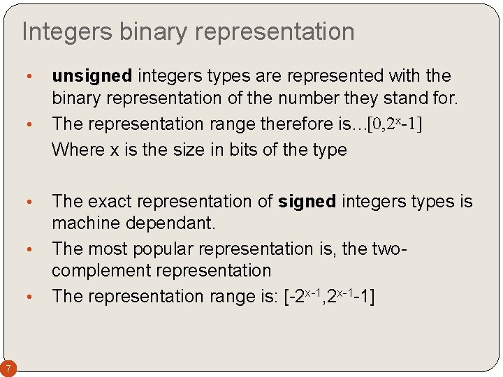 Integers binary representation • • • 7 unsigned integers types are represented with the