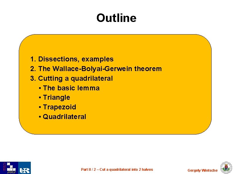 Outline 1. Dissections, examples 2. The Wallace-Bolyai-Gerwein theorem 3. Cutting a quadrilateral • The