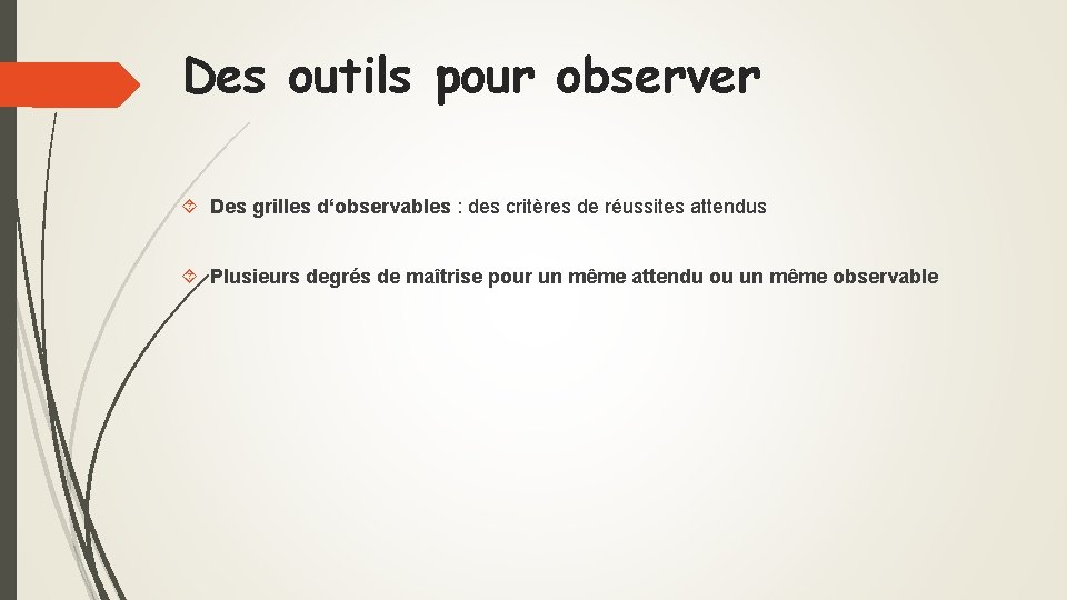 Des outils pour observer Des grilles d‘observables : des critères de réussites attendus Plusieurs