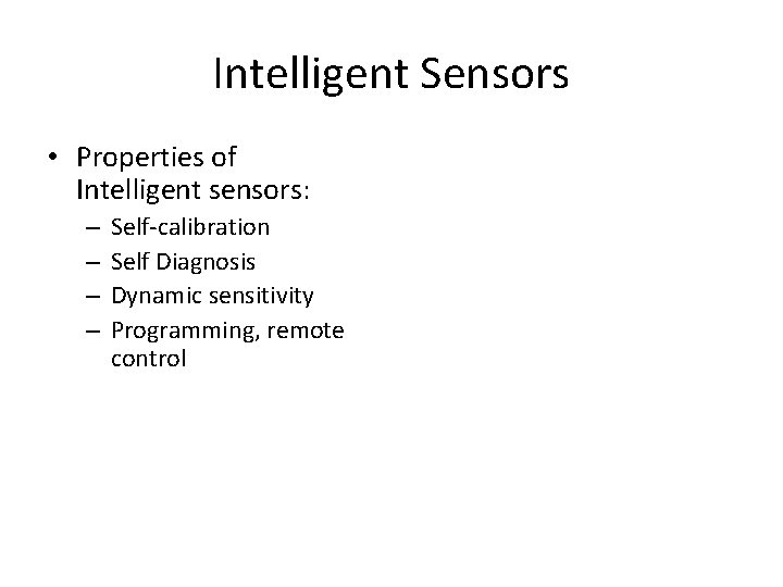 Intelligent Sensors • Properties of Intelligent sensors: – – Self-calibration Self Diagnosis Dynamic sensitivity