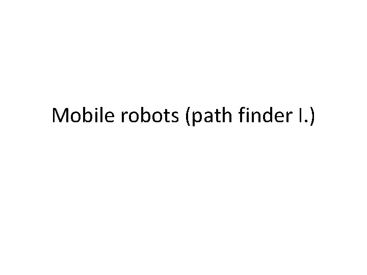 Mobile robots (path finder I. ) 