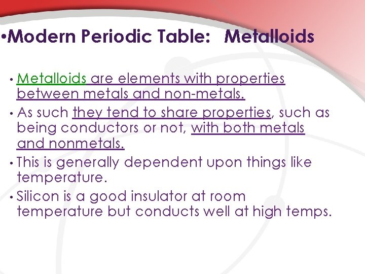  • Modern Periodic Table: Metalloids are elements with properties between metals and non-metals.