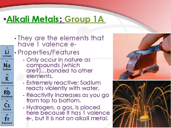  • Alkali Metals: Group 1 A They are the elements that have 1