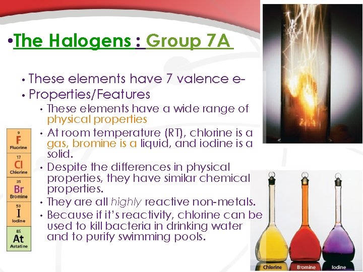  • The Halogens : Group 7 A These elements have 7 valence e