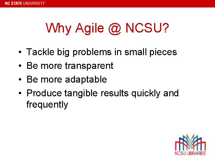 Why Agile @ NCSU? • • Tackle big problems in small pieces Be more
