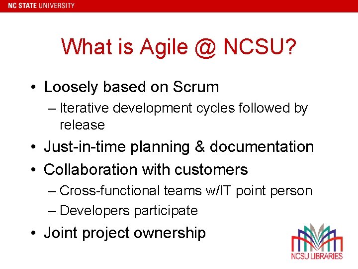 What is Agile @ NCSU? • Loosely based on Scrum – Iterative development cycles