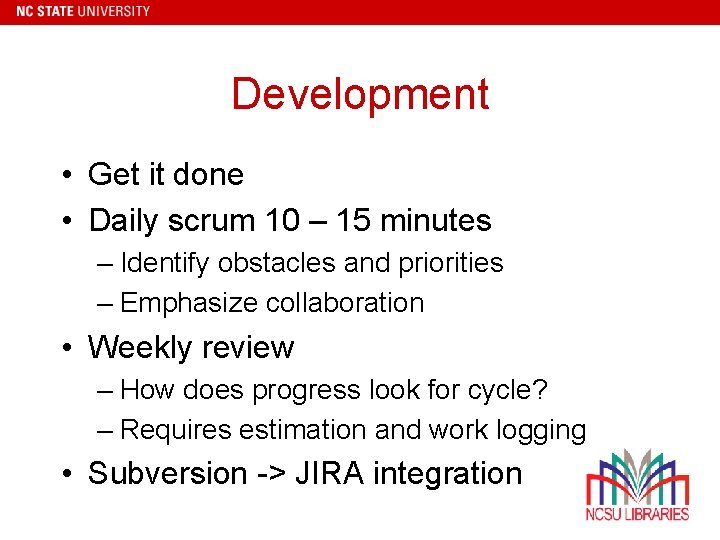 Development • Get it done • Daily scrum 10 – 15 minutes – Identify