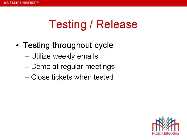 Testing / Release • Testing throughout cycle – Utilize weekly emails – Demo at