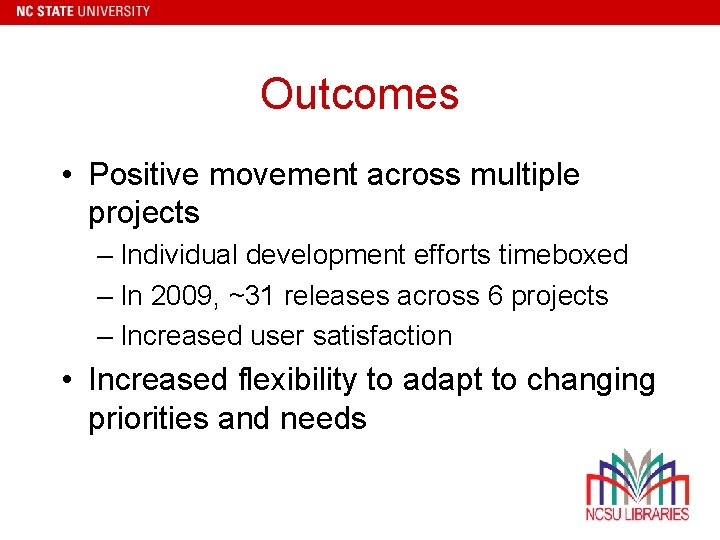 Outcomes • Positive movement across multiple projects – Individual development efforts timeboxed – In