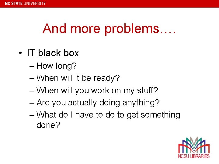 And more problems…. • IT black box – How long? – When will it