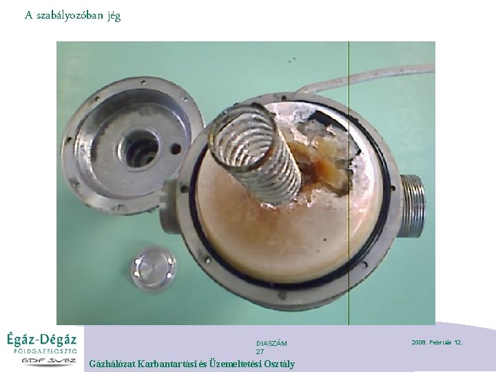 A szabályozóban jég DIASZÁM 27 Gázhálózat Karbantartási és Üzemeltetési Osztály 2008. Február 12. 