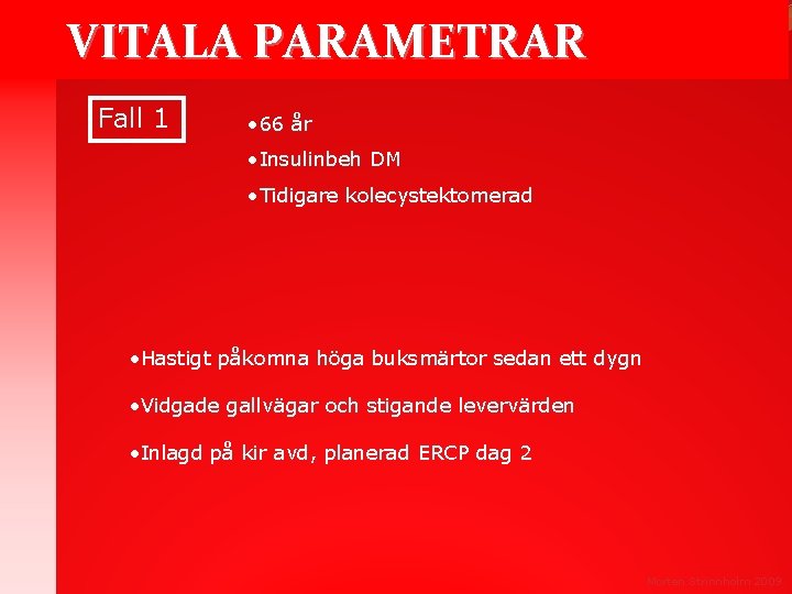 VITALA PARAMETRAR Fall 1 • 66 år • Insulinbeh DM • Tidigare kolecystektomerad •