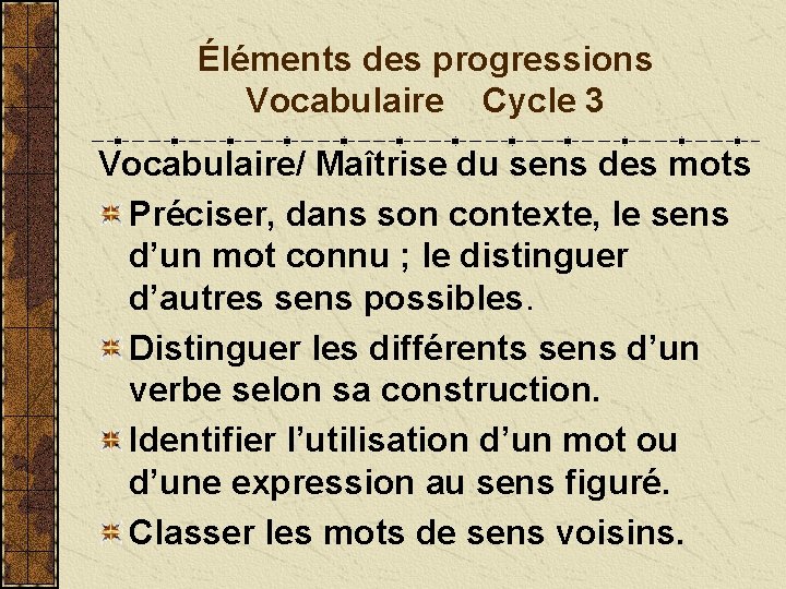 Éléments des progressions Vocabulaire Cycle 3 Vocabulaire/ Maîtrise du sens des mots Préciser, dans