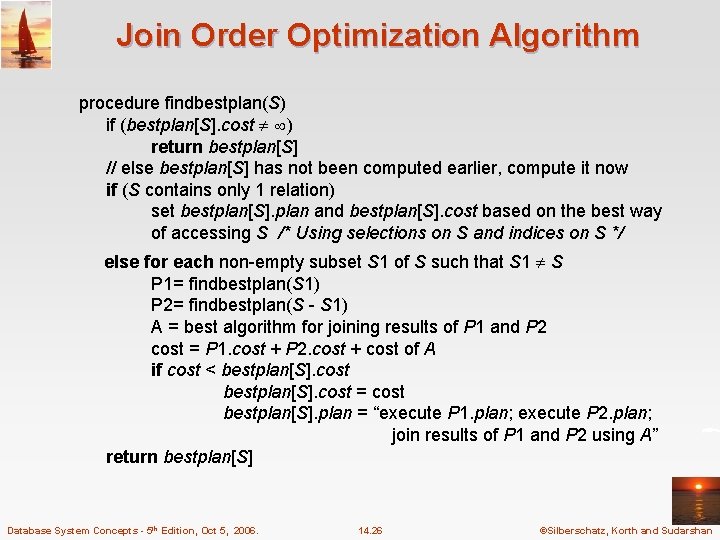 Join Order Optimization Algorithm procedure findbestplan(S) if (bestplan[S]. cost ) return bestplan[S] // else