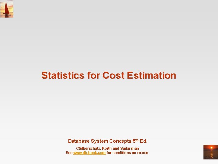 Statistics for Cost Estimation Database System Concepts 5 th Ed. ©Silberschatz, Korth and Sudarshan