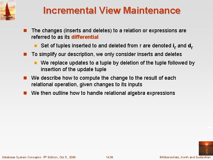 Incremental View Maintenance n The changes (inserts and deletes) to a relation or expressions