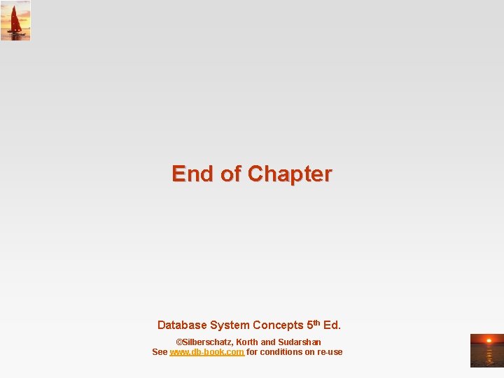 End of Chapter Database System Concepts 5 th Ed. ©Silberschatz, Korth and Sudarshan See