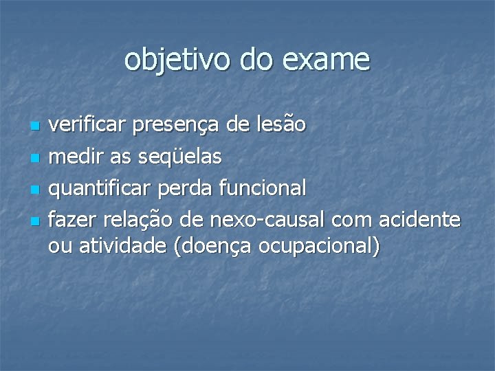 objetivo do exame n n verificar presença de lesão medir as seqüelas quantificar perda