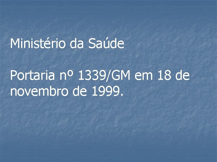 Ministério da Saúde Portaria nº 1339/GM em 18 de novembro de 1999. 