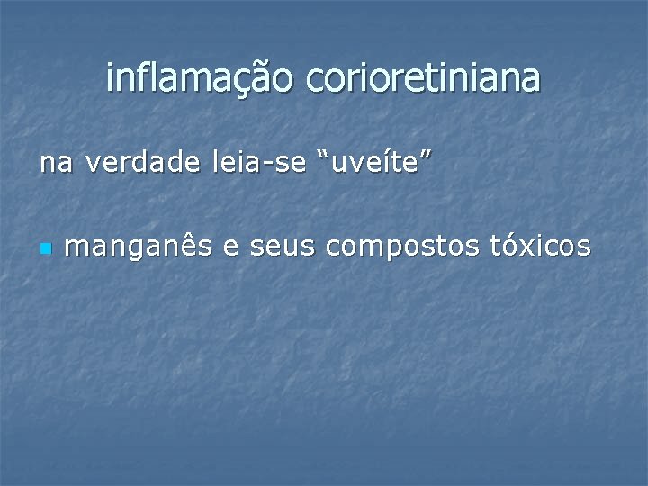 inflamação corioretiniana na verdade leia-se “uveíte” n manganês e seus compostos tóxicos 