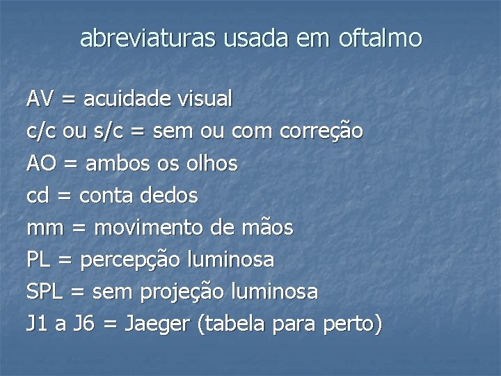 abreviaturas usada em oftalmo AV = acuidade visual c/c ou s/c = sem ou