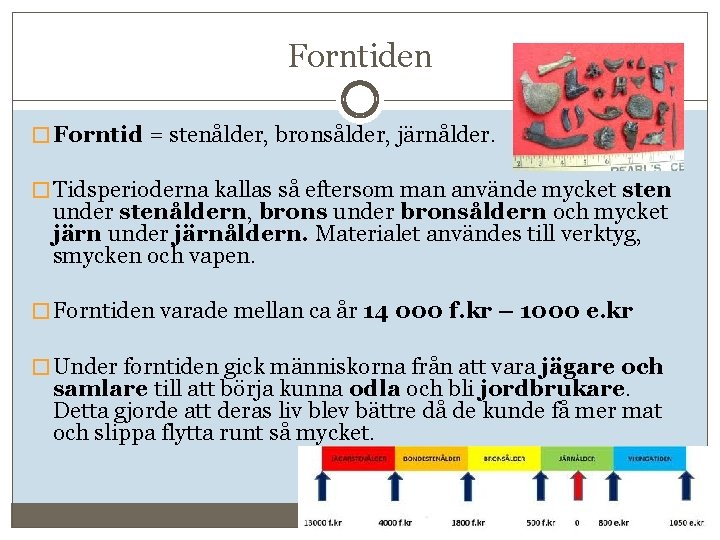 Forntiden � Forntid = stenålder, bronsålder, järnålder. � Tidsperioderna kallas så eftersom man använde