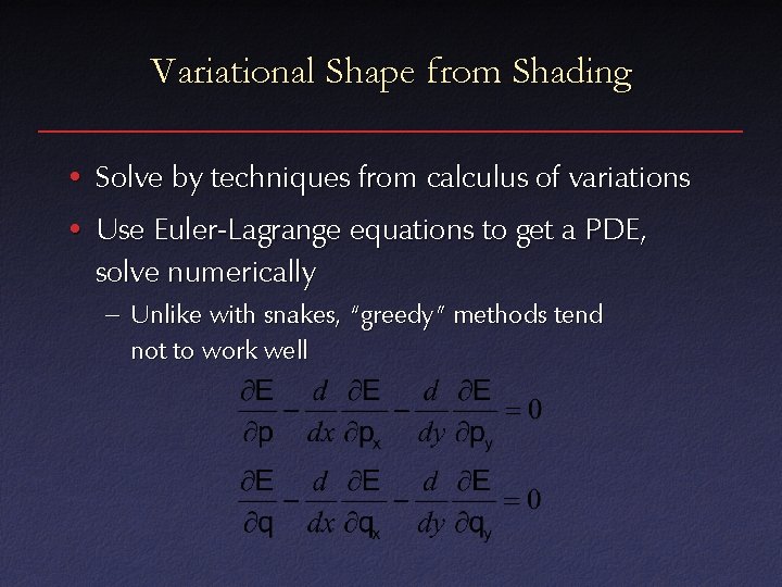 Variational Shape from Shading • Solve by techniques from calculus of variations • Use