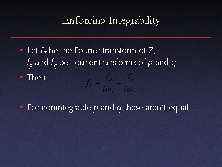 Enforcing Integrability • Let f. Z be the Fourier transform of Z , fp
