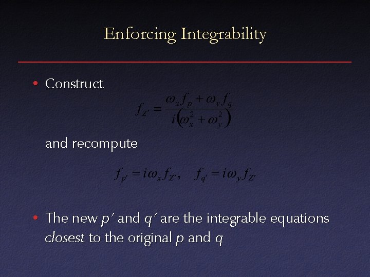 Enforcing Integrability • Construct and recompute • The new p’ and q’ are the