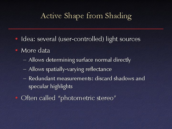 Active Shape from Shading • Idea: several (user-controlled) light sources • More data –