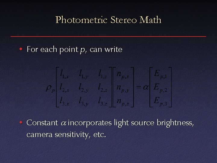 Photometric Stereo Math • For each point p, can write • Constant a incorporates