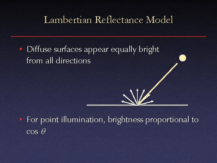 Lambertian Reflectance Model • Diffuse surfaces appear equally bright from all directions • For