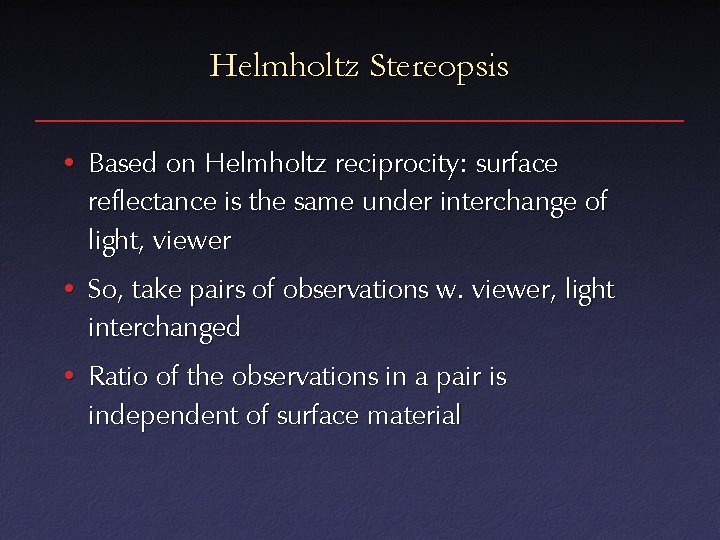 Helmholtz Stereopsis • Based on Helmholtz reciprocity: surface reflectance is the same under interchange