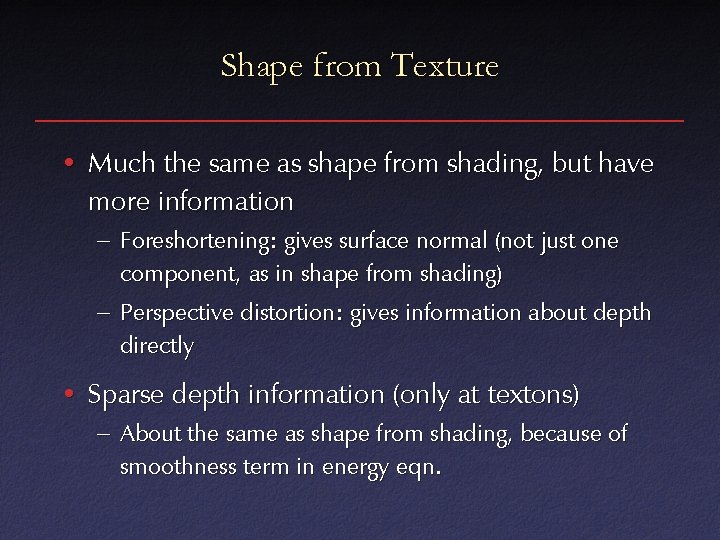 Shape from Texture • Much the same as shape from shading, but have more