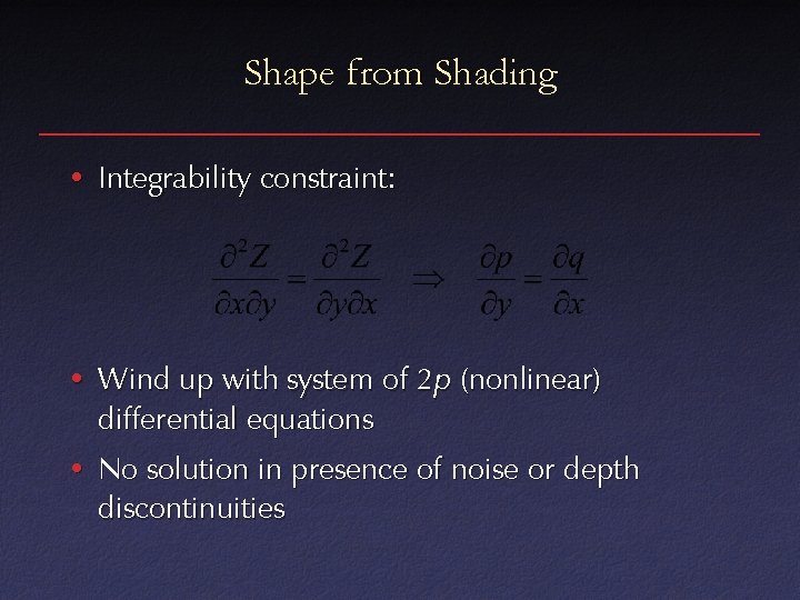 Shape from Shading • Integrability constraint: • Wind up with system of 2 p