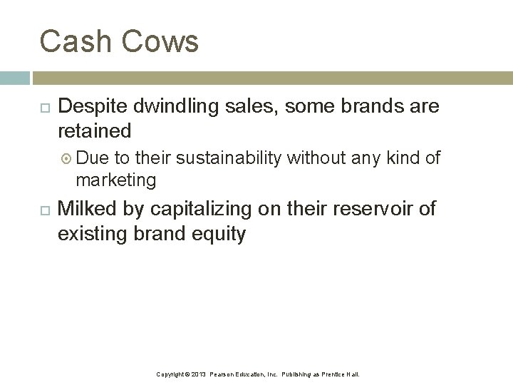 Cash Cows Despite dwindling sales, some brands are retained Due to their sustainability without