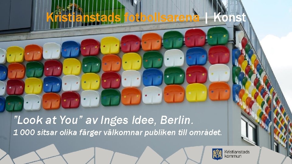 Kristianstads fotbollsarena | Konst ”Look at You” av Inges Idee, Berlin. 1 000 sitsar