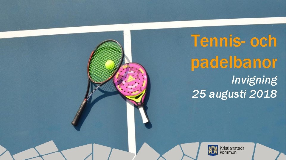 Tennis- och padelbanor Invigning 25 augusti 2018 