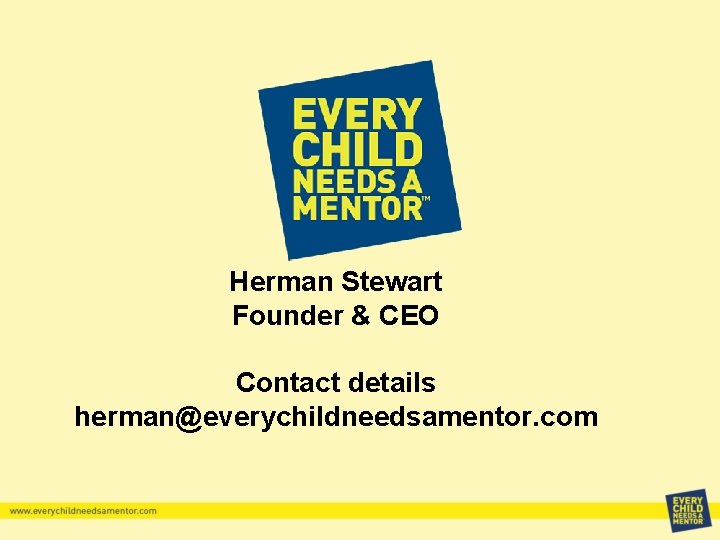 Herman Stewart Founder & CEO Contact details herman@everychildneedsamentor. com 