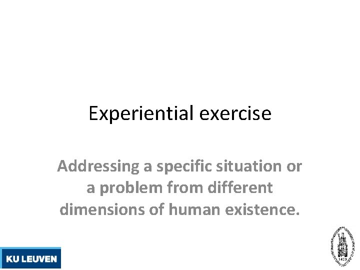 Experiential exercise Addressing a specific situation or a problem from different dimensions of human