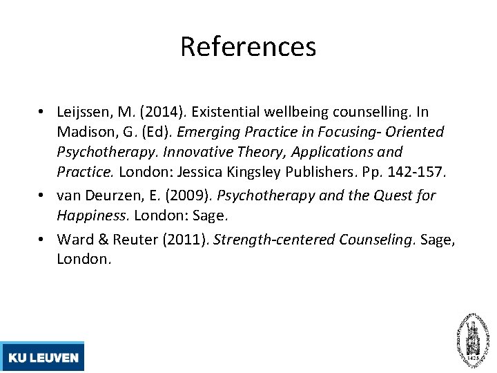 References • Leijssen, M. (2014). Existential wellbeing counselling. In Madison, G. (Ed). Emerging Practice
