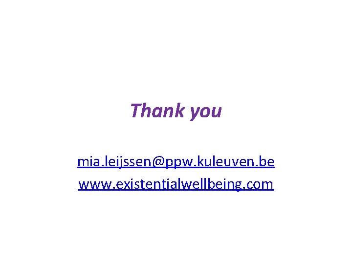 Thank you mia. leijssen@ppw. kuleuven. be www. existentialwellbeing. com 