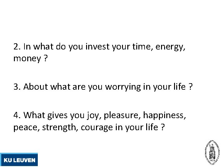 2. In what do you invest your time, energy, money ? 3. About what