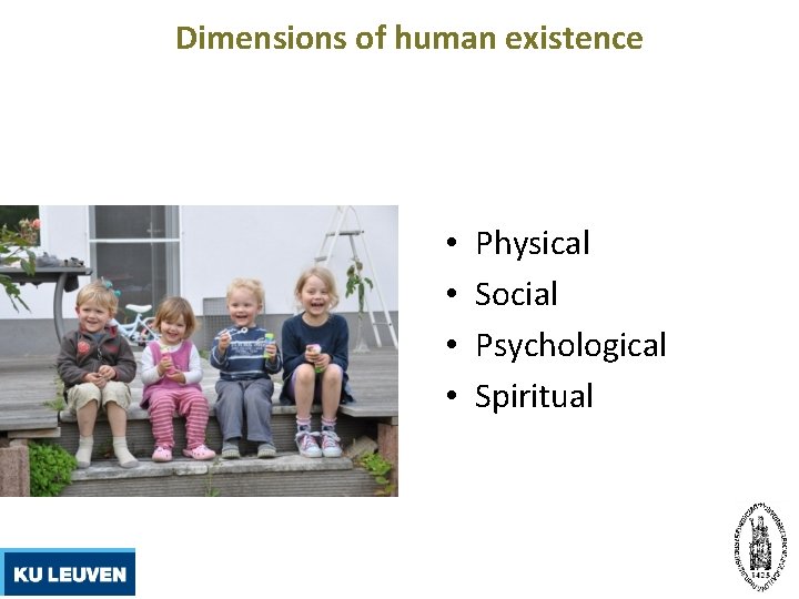 Dimensions of human existence • • Physical Social Psychological Spiritual 